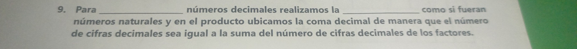 Para _números decimales realizamos la _como si fueran 
números naturales y en el producto ubicamos la coma decimal de manera que el número 
de cifras decimales sea igual a la suma del número de cifras decimales de los factores.