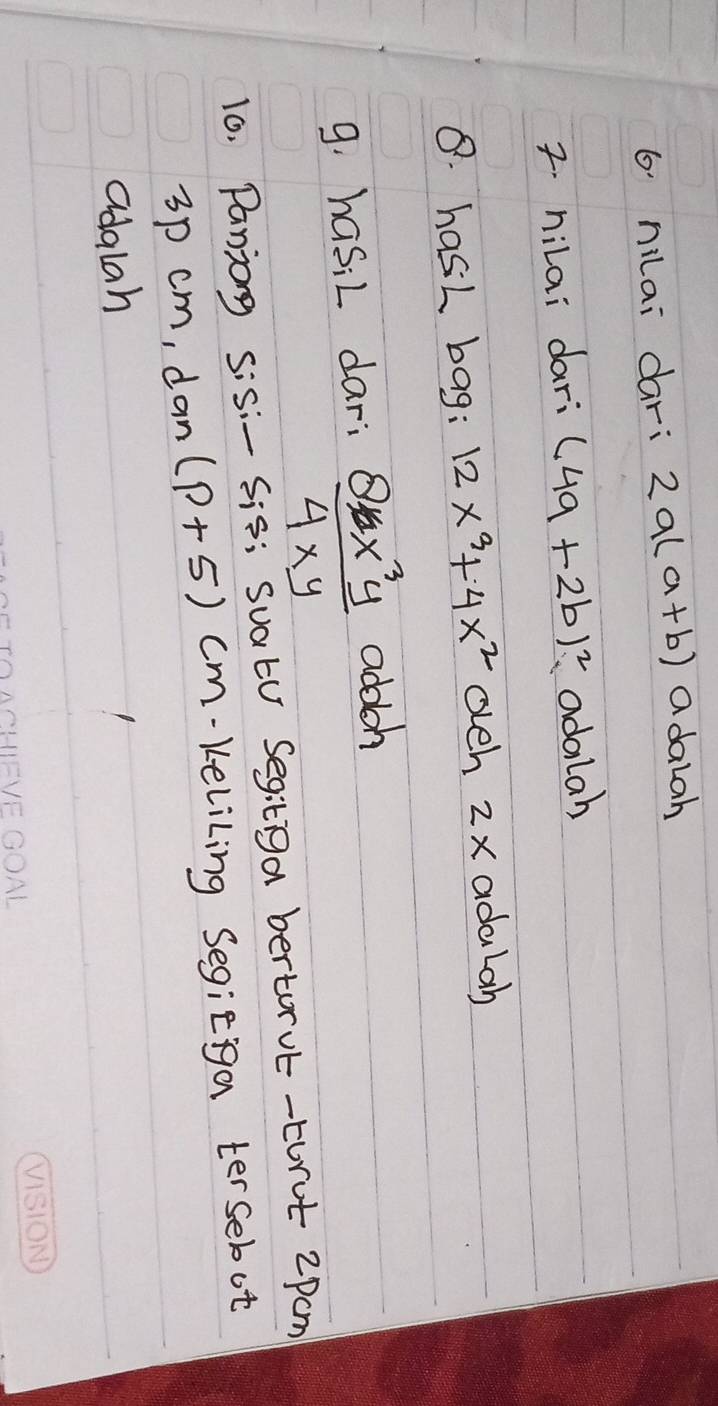 nilai dari 2a(a+b) a dalah 
2. hilai dari (4a+2b)^2 adalah 
8. hasL bag: 12x^3+4x^2 och 2x adalah 
9. hasiL dari  8x^3y/4xy  addch 
10. Paniong sisi- Sis; suatu segitga bertor vt-burot 2pcm
3p cm, dan (p+5) cm -keliLing Segiciga tersebot 
adalah