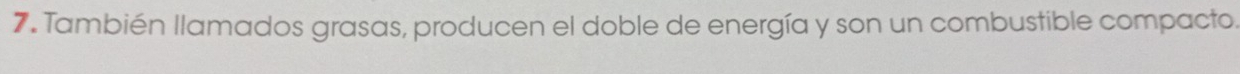 También llamados grasas, producen el doble de energía y son un combustible compacto.