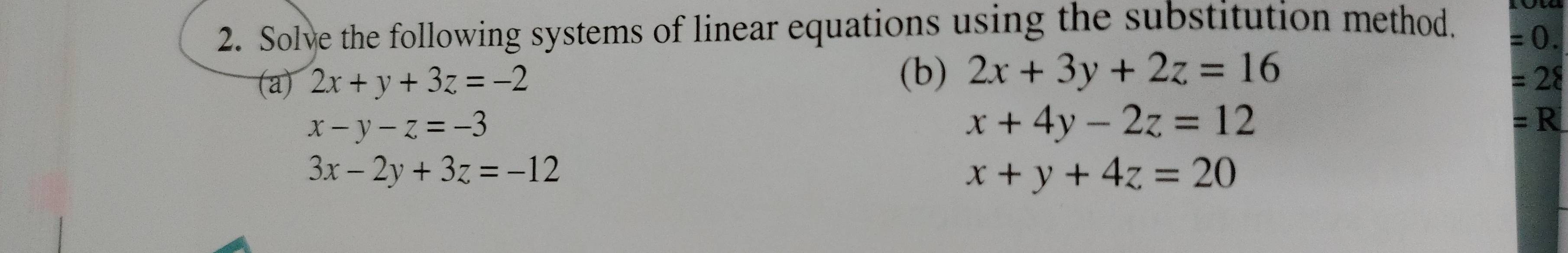 Solve the following systems of linear equations using the substitution method.
=0. 
(b) 2x+3y+2z=16
(a) 2x+y+3z=-2 =28
x-y-z=-3
x+4y-2z=12
=R
3x-2y+3z=-12
x+y+4z=20