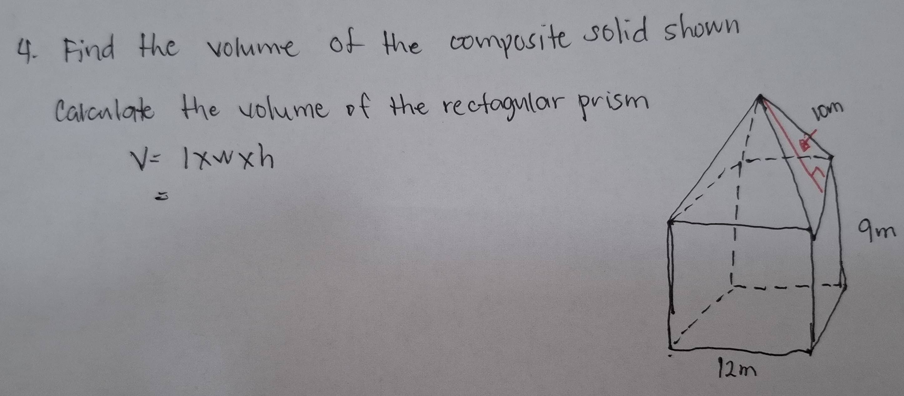 Find the volume of the composite solid shown 
Carculate the volume of the recfagular prism
V=1* w* h