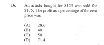 An article bought for $125 was sold for
$175. The profit as a percentage of the cost
price was
(A) 28.6
(B) 40
(C) 50
(D) 71.4