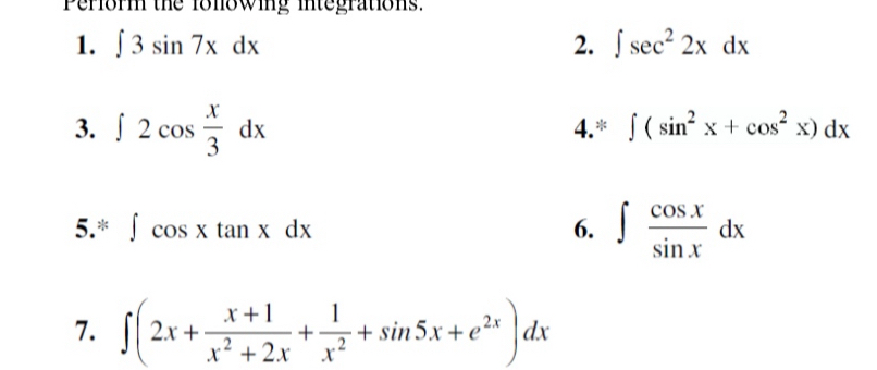 Perform the fonowing integrations. 
1. ∈t 3sin 7xdx 2. ∈t sec^22xdx
3. ∈t 2cos  x/3 dx 4.* ∈t (sin^2x+cos^2x)dx
5.* ∈t cos xtan xdx 6. ∈t  cos x/sin x dx
7. ∈t (2x+ (x+1)/x^2+2x + 1/x^2 +sin 5x+e^(2x))dx