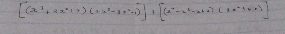 [(x^3+2x^2+7)(4x^3-3x^2-1)]+[(x^7-x^3-x+2)(3x^2+4x)]