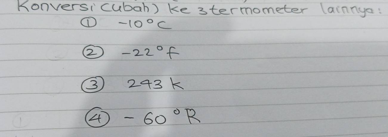 Konversicubah) ke 3termometer lainnya: 
① -10°C
② -22°f
③ 243
-60°R