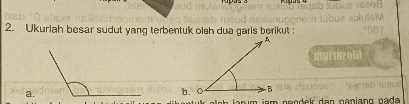 Kipas 4 
2. Ukurlah besar sudut yang terbentuk oleh dua garis berikut : 
a. 
iam pendek dan panjang pada