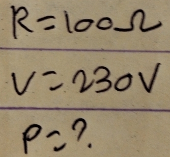 R=100Omega
V=230V
P= ?.