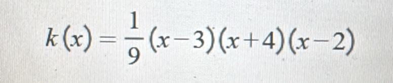 k(x)= 1/9 (x-3)(x+4)(x-2)