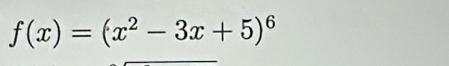 f(x)=(x^2-3x+5)^6