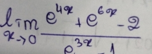 limlimits _xto 0 (e^(4x)+e^(6x)-2)/e^(3x)-1 