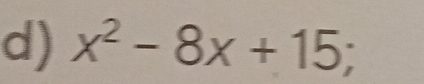 x^2-8x+15;