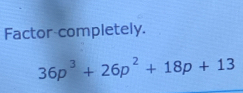 Factor completely.
36p^3+26p^2+18p+13