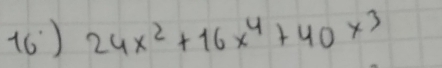 (6) 24x^2+16x^4+40x^3