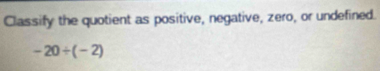 Classify the quotient as positive, negative, zero, or undefined.
-20/ (-2)