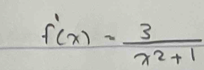 f'(x)= 3/x^2+1 