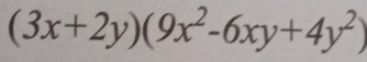 (3x+2y)(9x^2-6xy+4y^2)