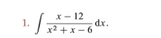 ∈t  (x-12)/x^2+x-6 dx.