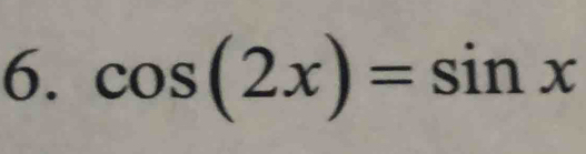 cos (2x)=sin x