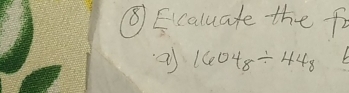 ⑧ Ecaluate the fo 
a 1604_8/ 44_8