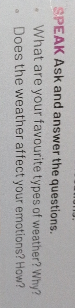 SPEAK Ask and answer the questions. 
What are your favourite types of weather? Why? 
Does the weather affect your emotions? How?