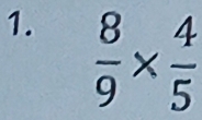  8/9 *  4/5 