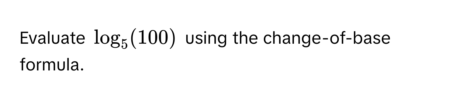 Evaluate $log_5(100)$ using the change-of-base formula.