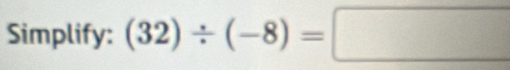 Simplify: (32)/ (-8)=□