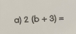 2(b+3)=