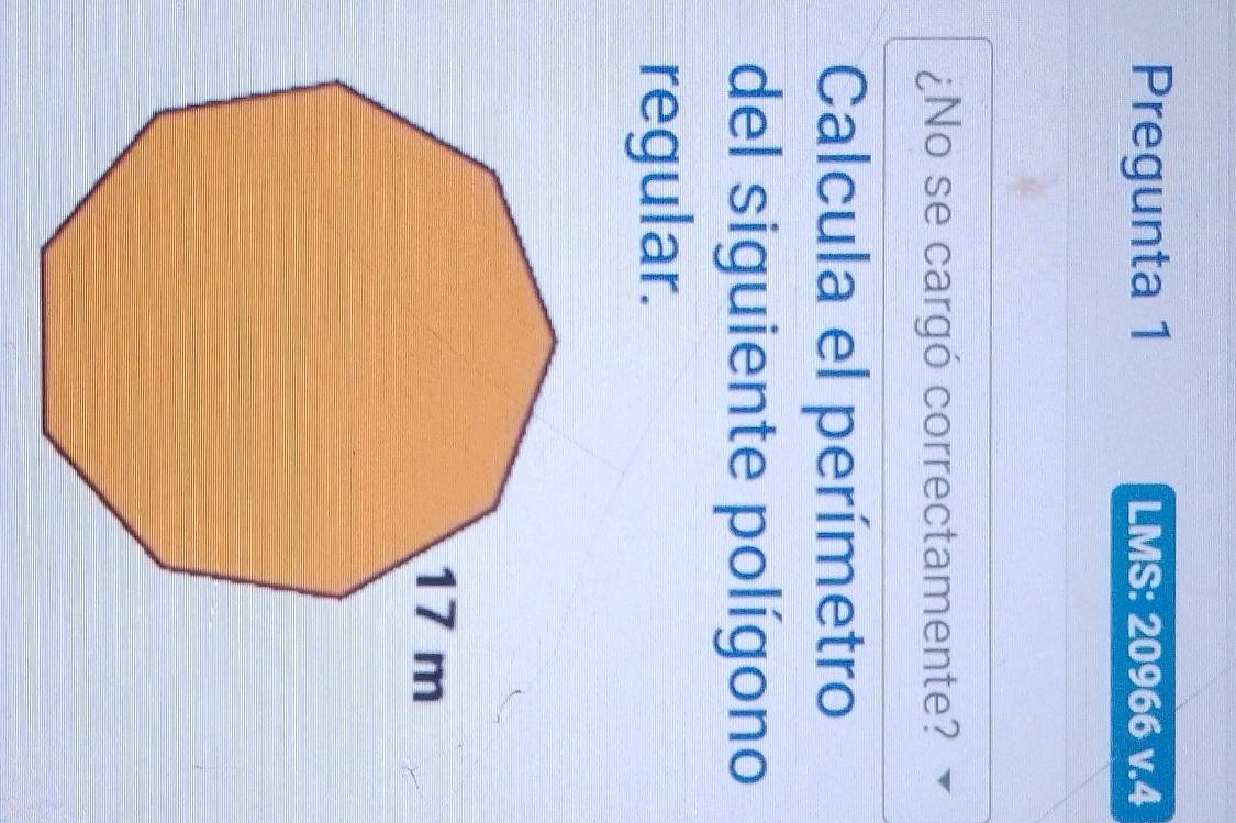 Pregunta 1 LMS: 20966 v.4 
¿No se cargó correctamente? 
Calcula el perímetro 
del siguiente polígono 
regular.