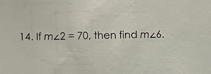 If m∠ 2=70 , then find m∠ 6.