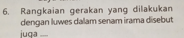 Rangkaian gerakan yang dilakukan 
dengan luwes dalam senam irama disebut 
juga ....