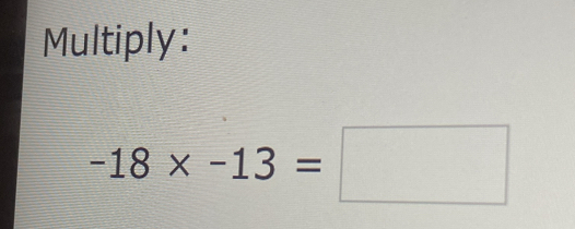 Multiply:
-18* -13=□