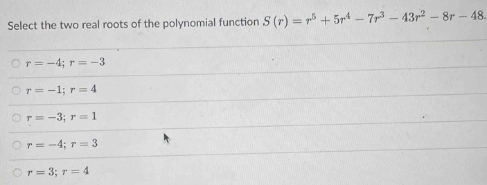 Solved: Select the two real roots of the polynomial function S(r)=r^5 ...