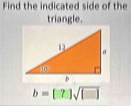 Find the indicated side of the
triangle.
b=[?]sqrt([])