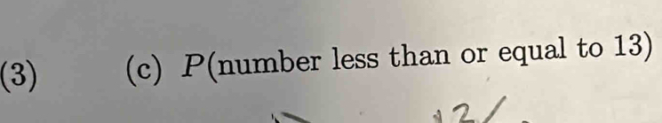 (3) (c) P (number less than or equal to 13)