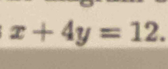 x+4y=12.