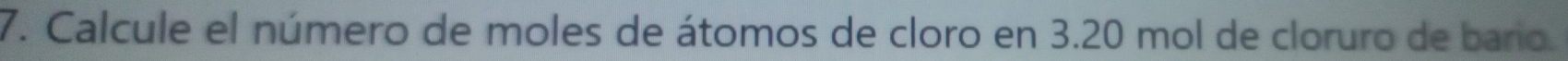 Calcule el número de moles de átomos de cloro en 3.20 mol de cloruro de bario.