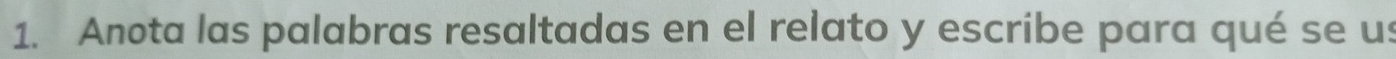 Anota las palabras resaltadas en el relato y escribe para qué se us