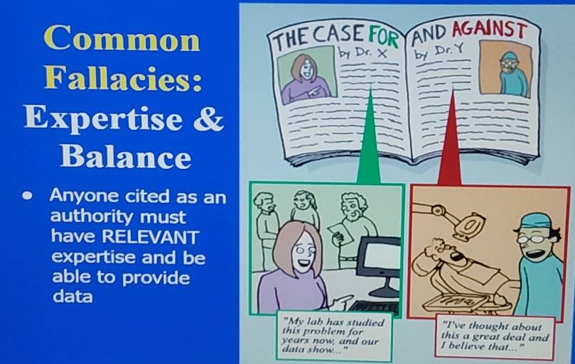 Common 
Fallacies: 
Expertise & 
Balance 
Anyone cited as an 
authority must 
have RELEVANT 
expertise and be 
able to provide 
data 
believe that..." 
data show..."