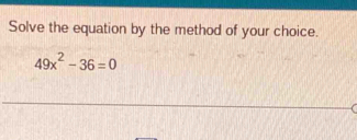 Solve the equation by the method of your choice.
49x^2-36=0