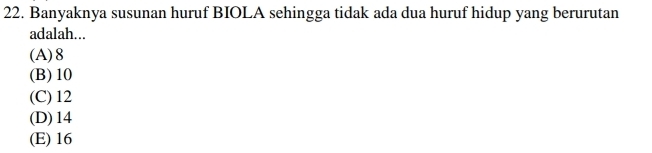 Banyaknya susunan huruf BIOLA sehingga tidak ada dua huruf hidup yang berurutan
adalah...
(A) 8
(B) 10
(C) 12
(D) 14
(E) 16