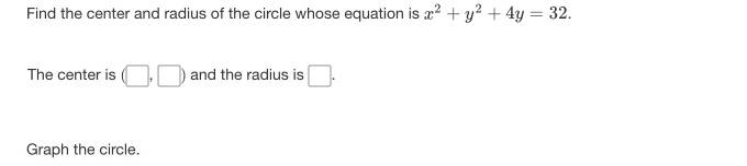 Find the center and radius of the circle whose equation is x^2+y^2+4y=32. 
The center is (□ ,□ ) and the radius is □ . 
Graph the circle.