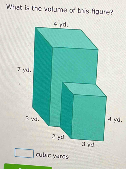 Solved: What is the volume of this figure? 4 yd. 7 yd. 3 yd. 4 yd. 2 yd ...