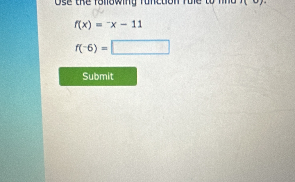 Ose the following function rule to nnd beginarrayr 10encloselongdiv endarray
f(x)=^-x-11
f(-6)=□
Submit