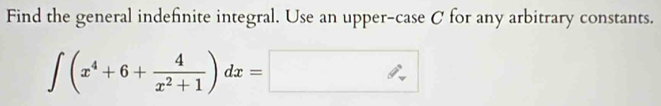 Find the general indefinite integral. Use an upper-case C for any arbitrary constants.
∈t (x^4+6+ 4/x^2+1 )dx=□