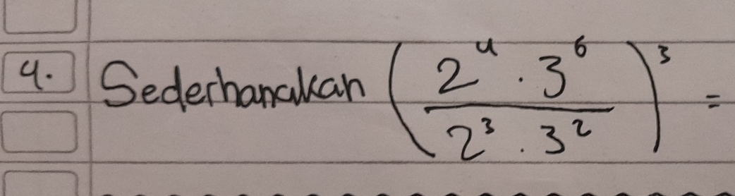 Sederhanakan ( 2^4· 3^6/2^3· 3^2 )^3=