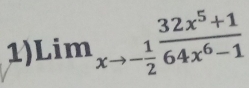 Lim_xto - 1/2  (32x^5+1)/64x^6-1 