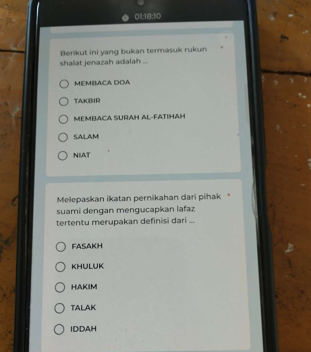 01:18:10
Berikut ini yang bukan termasuk rukun
shalat jenazah adalah ...
MEMBACA DOA
TAKBIR
MEMBACA SURAH AL-FATIHAH
SALAM
NIAT
Melepaskan ikatan pernikahan dari pihak *
suami dengan mengucapkan lafaz
tertentu merupakan definisi dari ...
FASAKH
KHULUK
HAKIM
TALAK
IDDAH