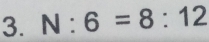 N:6=8:12