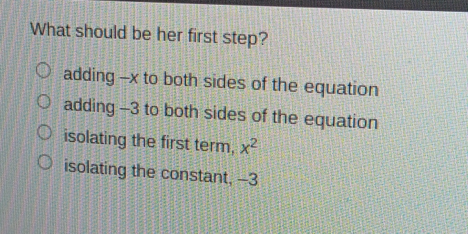 Solved: What should be her first step? adding -x to both sides of the ...